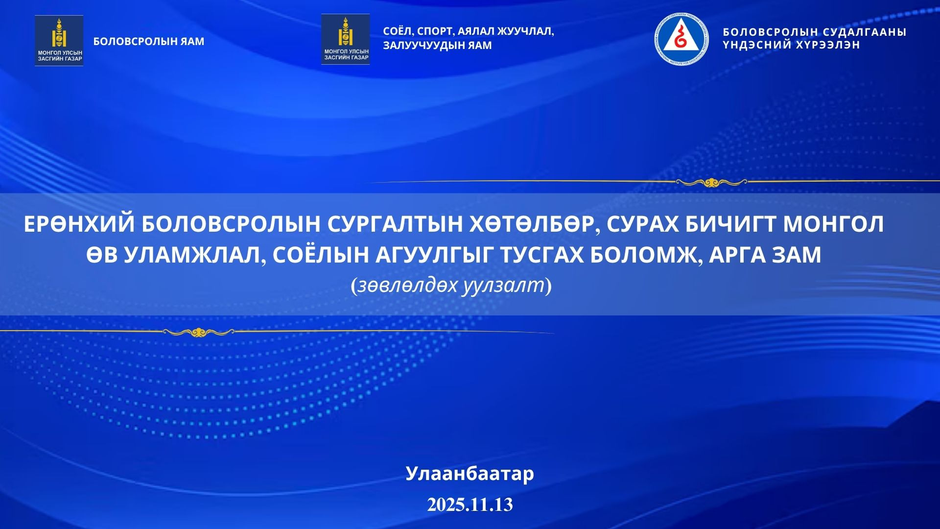 “ЕРӨНХИЙ БОЛОВСРОЛЫН СУРГАЛТЫН ХӨТӨЛБӨР, СУРАХ БИЧИГТ МОНГОЛ ӨВ УЛАМЖЛАЛ, СОЁЛЫН АГУУЛГЫГ ТУСГАХ БОЛОМЖ, АРГА ЗАМ” ЗӨВЛӨЛДӨХ УУЛЗАЛТ БОЛЛОО